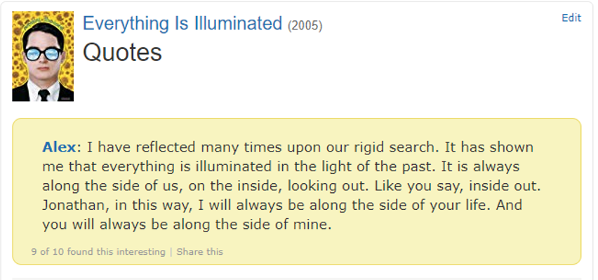[Everything Is Illuminated (2005)](https://www.imdb.com/title/tt0404030/quotes/qt0237674)